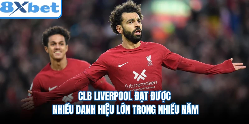 CLB Liverpool đạt được nhiều danh hiệu lớn trong nhiều năm