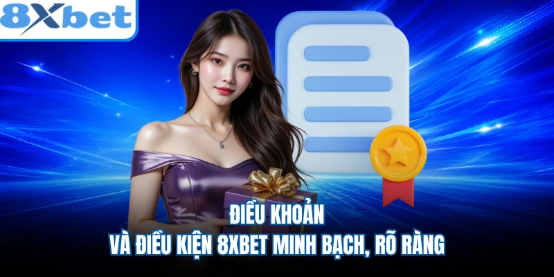 Điều khoản và điều kiện 8XBET minh bạch, rõ ràng