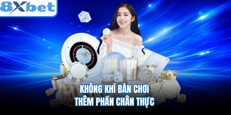 Không khí bàn chơi thêm phần chân thực