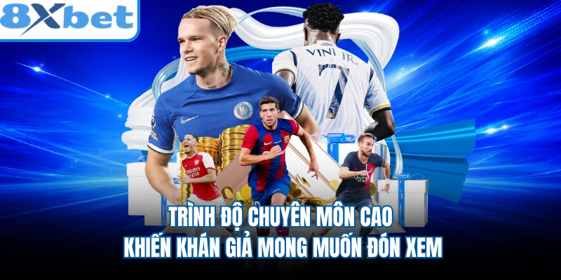 Trình độ chuyên môn cao khiến khán giả mong muốn đón xem